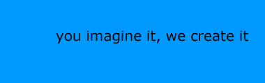 You imagine it, we create it!